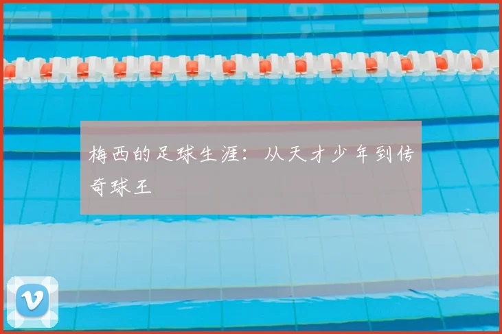 梅西的足球生涯：从天才少年到传奇球王