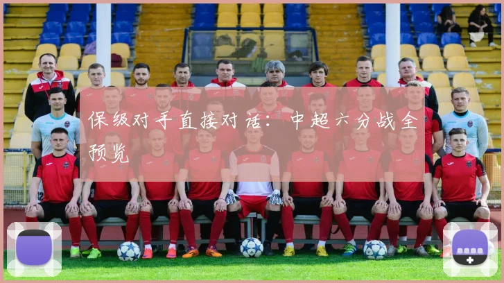 保级对手直接对话：中超六分战全预览