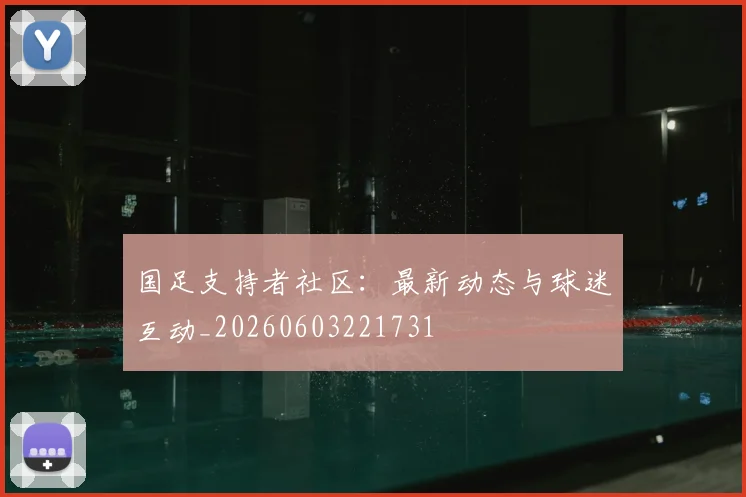 国足支持者社区:最新动态与球迷互动_20260603221731